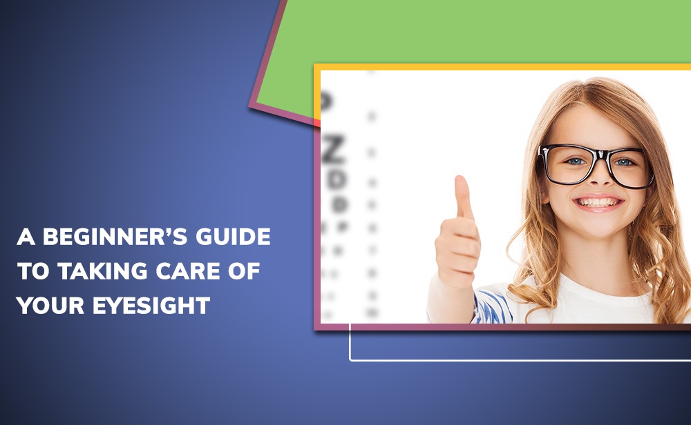 A Beginner’s Guide To Taking Care Of Your Eyesight