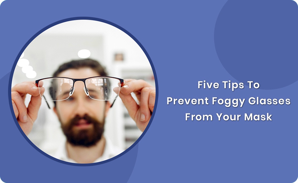 Five Tips To Prevent Foggy Glasses From Your Mask